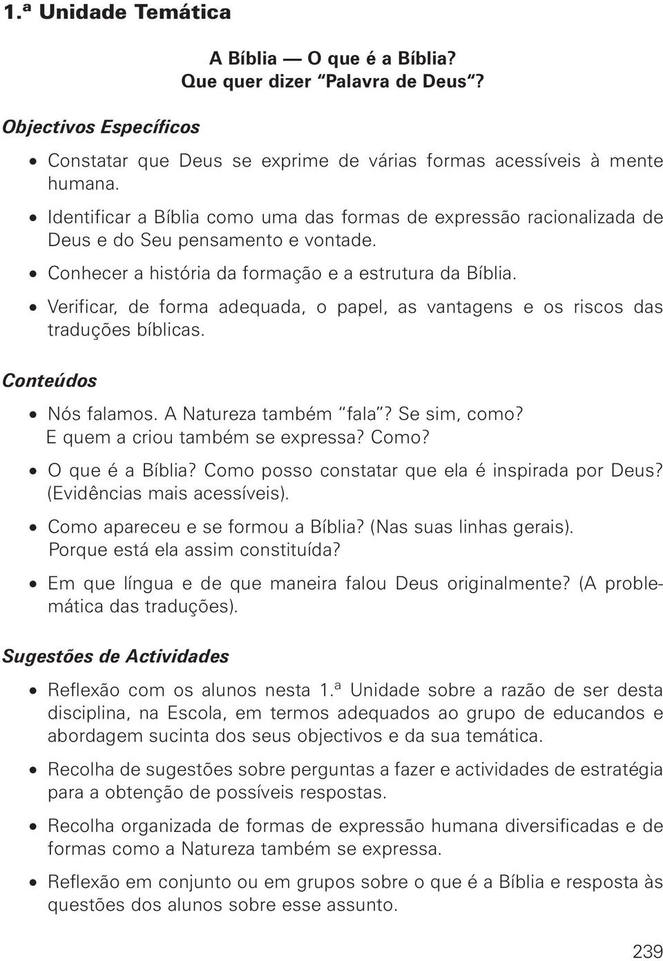 Verificar, de forma adequada, o papel, as vantagens e os riscos das traduções bíblicas. Conteúdos Nós falamos. A Natureza também fala? Se sim, como? E quem a criou também se expressa? Como?