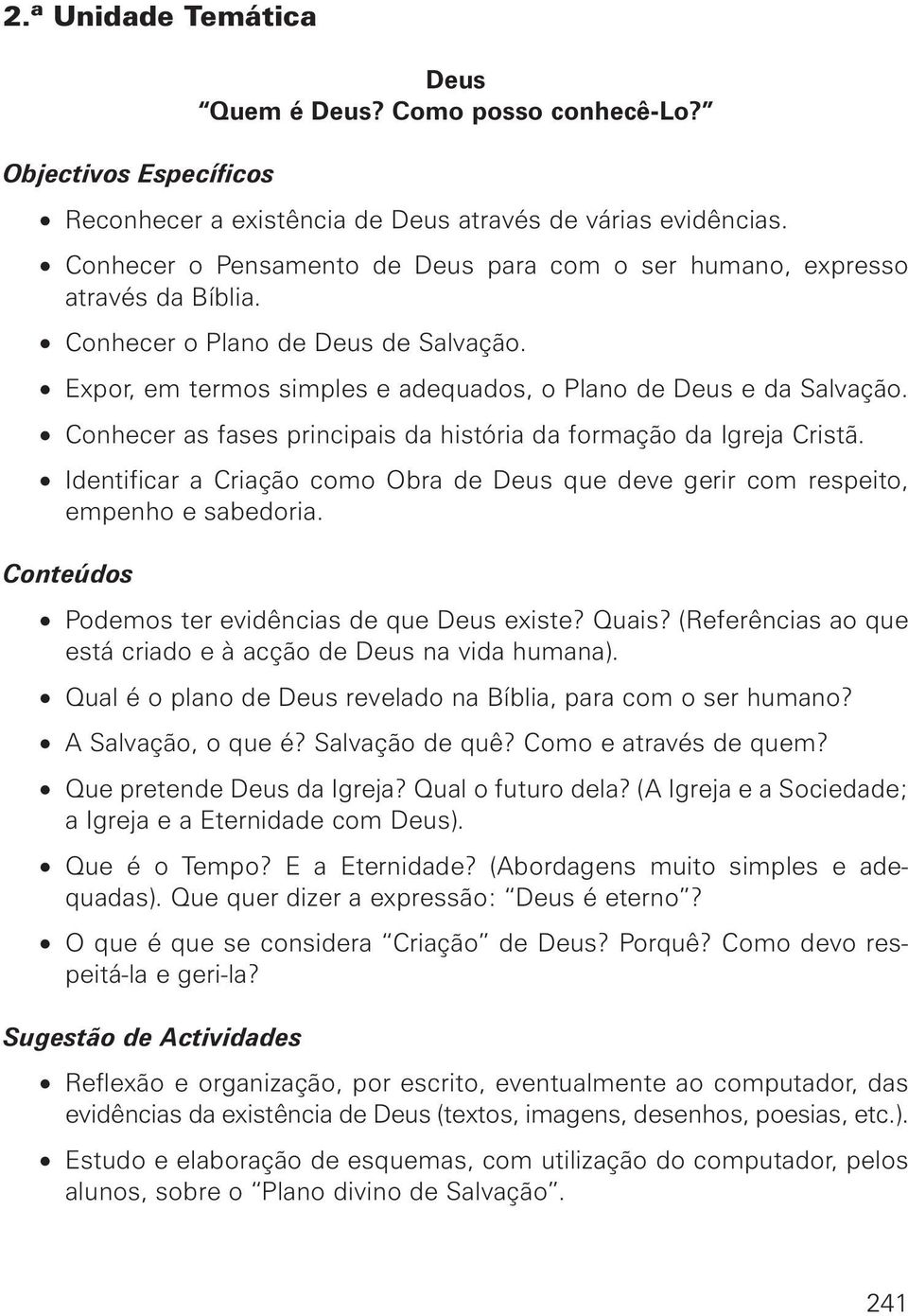 Conhecer as fases principais da história da formação da Igreja Cristã. Identificar a Criação como Obra de Deus que deve gerir com respeito, empenho e sabedoria.