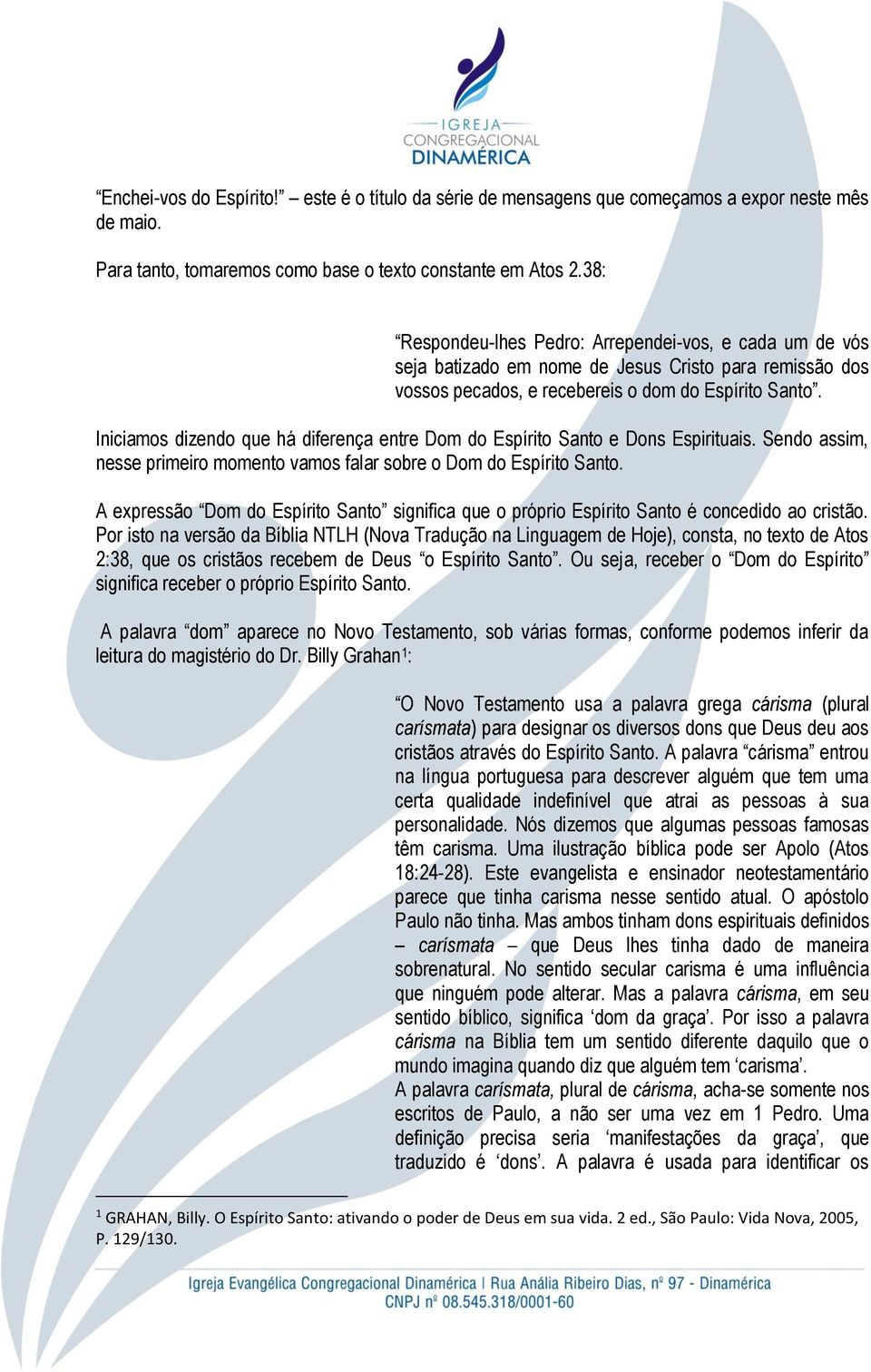 Iniciamos dizendo que há diferença entre Dom do Espírito Santo e Dons Espirituais. Sendo assim, nesse primeiro momento vamos falar sobre o Dom do Espírito Santo.