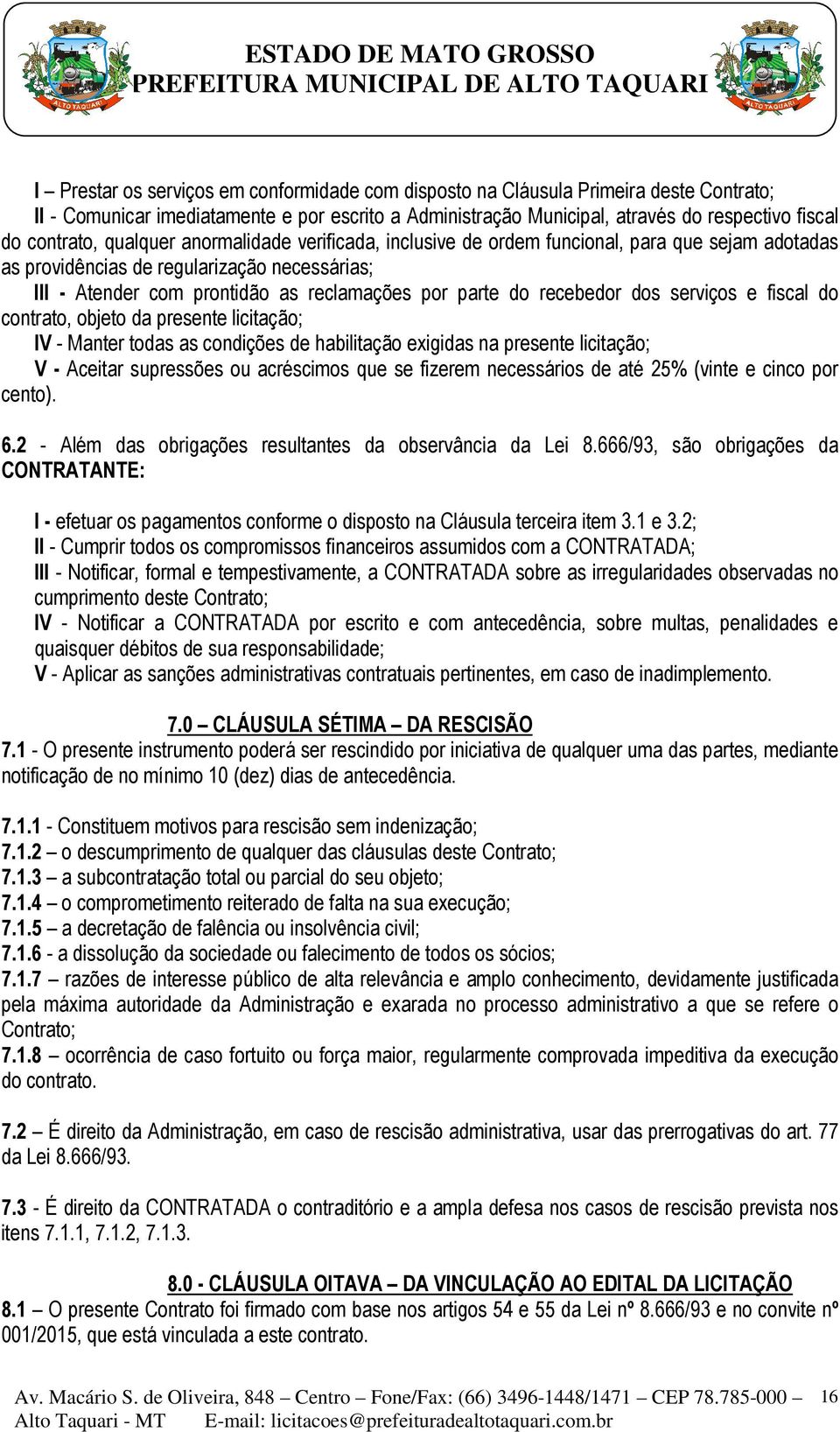 dos serviços e fiscal do contrato, objeto da presente licitação; IV - Manter todas as condições de habilitação exigidas na presente licitação; V - Aceitar supressões ou acréscimos que se fizerem