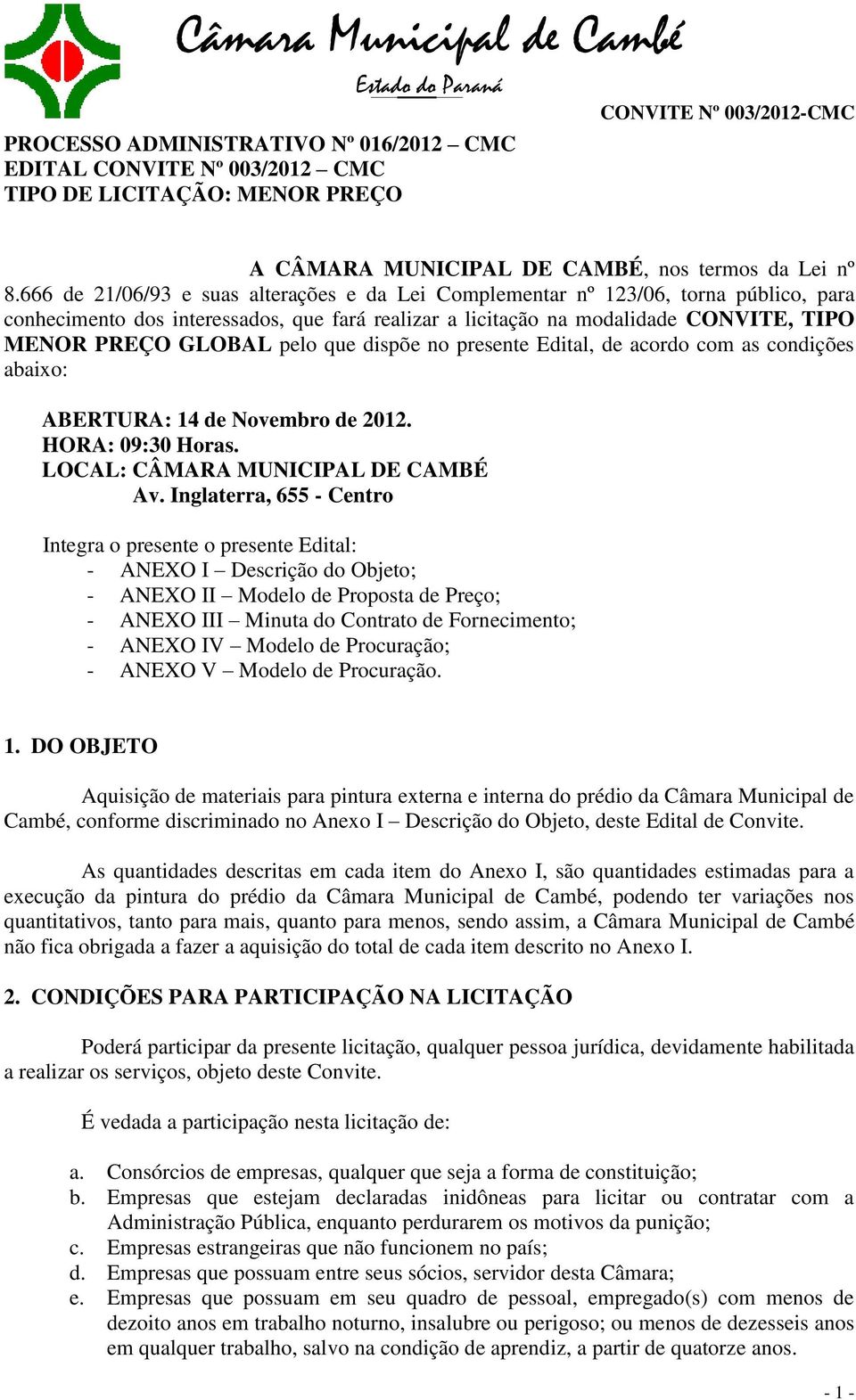 que dispõe no presente Edital, de acordo com as condições abaixo: ABERTURA: 14 de Novembro de 2012. HORA: 09:30 Horas. LOCAL: CÂMARA MUNICIPAL DE CAMBÉ Av.