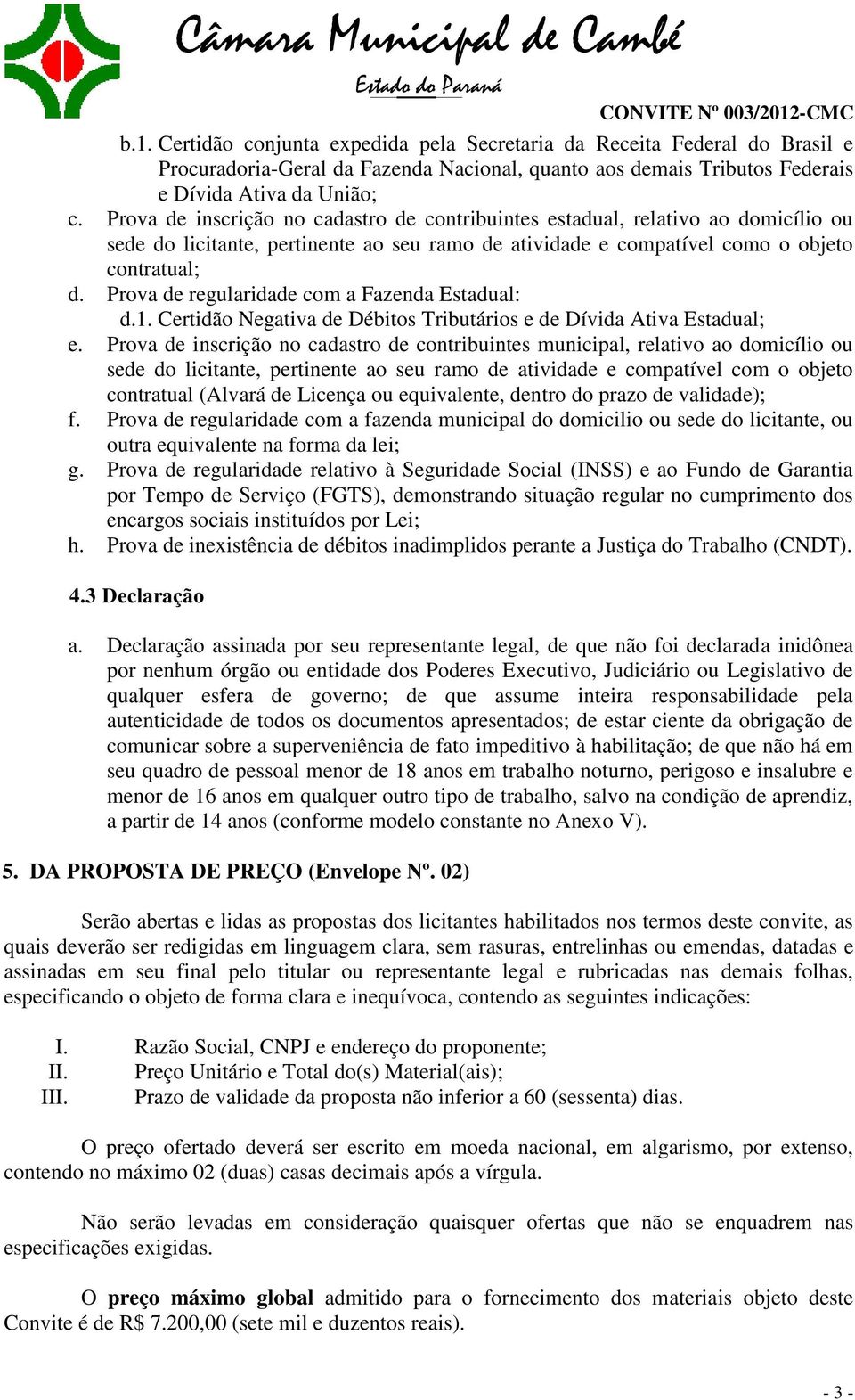 Prova de regularidade com a Fazenda Estadual: d.1. Certidão Negativa de Débitos Tributários e de Dívida Ativa Estadual; e.