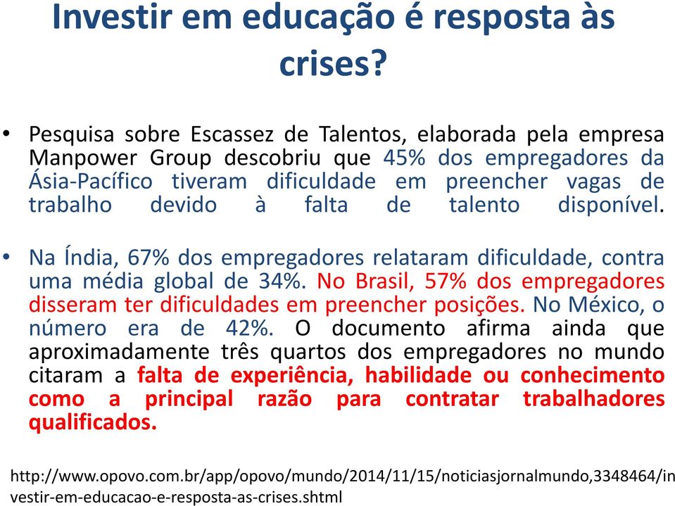 talento disponível. Na Índia, 67% dos empregadores relataram dificuldade, contra uma média global de 34%. No Brasil, 57% dos empregadores disseram ter dificuldades em preencher posições.