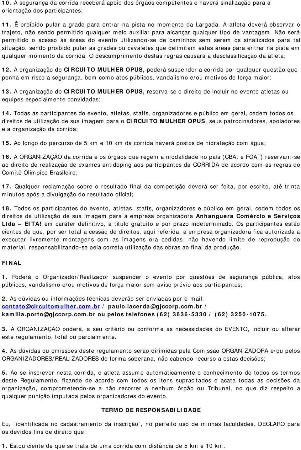 Não será permitido o acesso às áreas do evento utilizando-se de caminhos sem serem os sinalizados para tal situação, sendo proibido pular as grades ou cavaletes que delimitam estas áreas para entrar