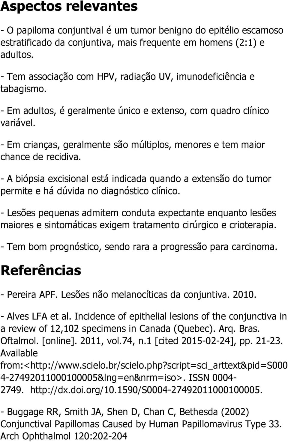 - Em crianças, geralmente são múltiplos, menores e tem maior chance de recidiva. - A biópsia excisional está indicada quando a extensão do tumor permite e há dúvida no diagnóstico clínico.