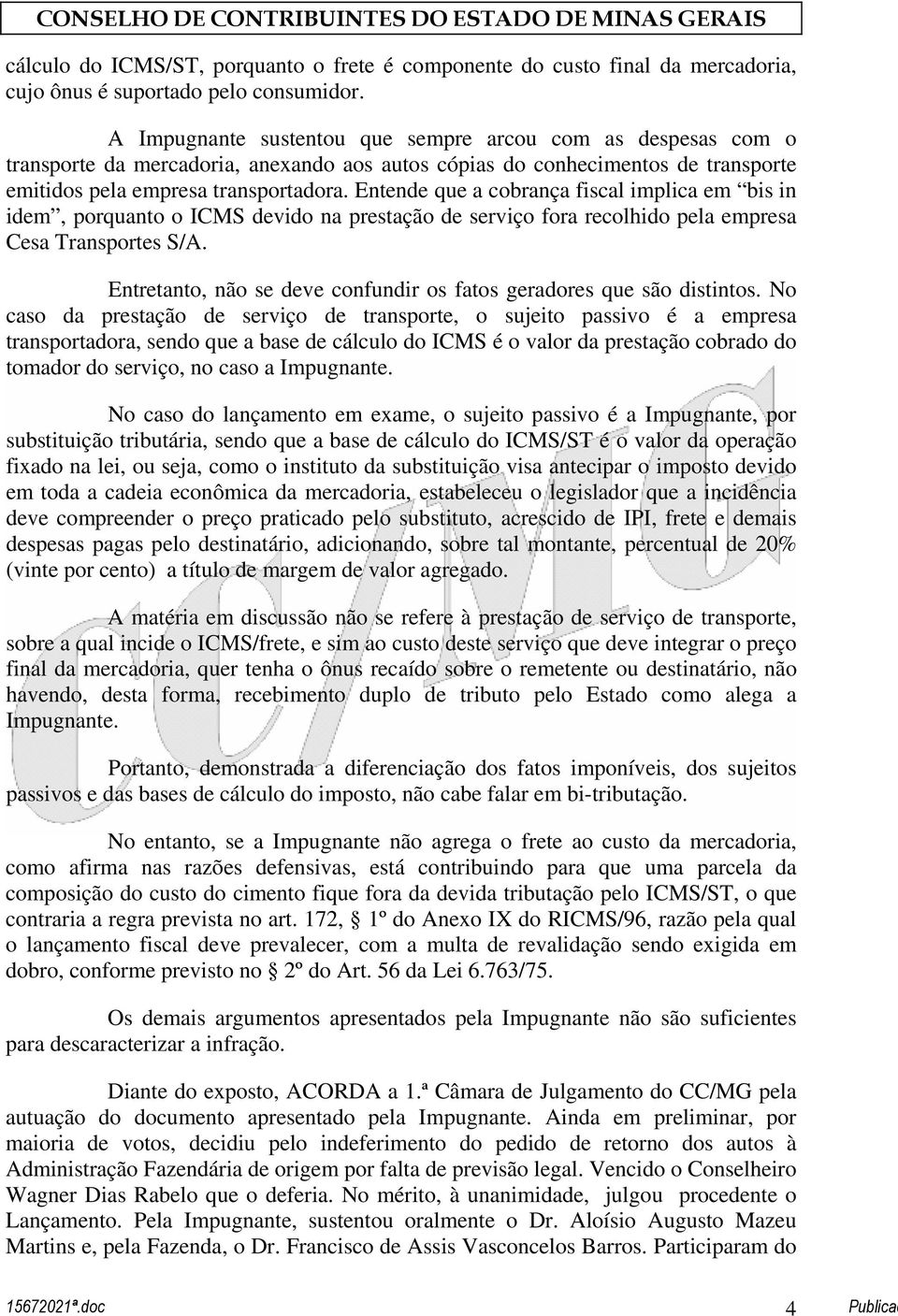 Entende que a cobrança fiscal implica em bis in idem, porquanto o ICMS devido na prestação de serviço fora recolhido pela empresa Cesa Transportes S/A.