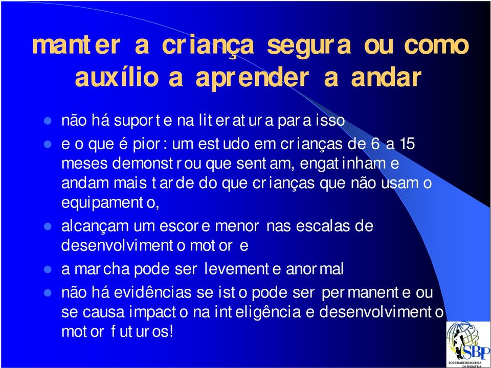 usam o equipamento, alcançam um escore menor nas escalas de desenvolvimento motor e a marcha pode ser levemente