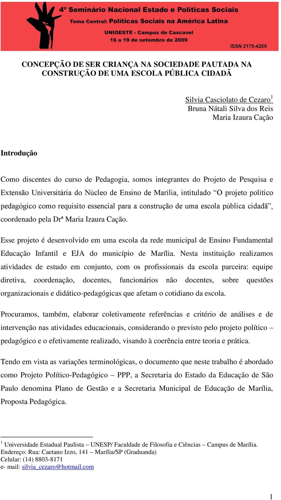 construção de uma escola pública cidadã, coordenado pela Drª Maria Izaura Cação.