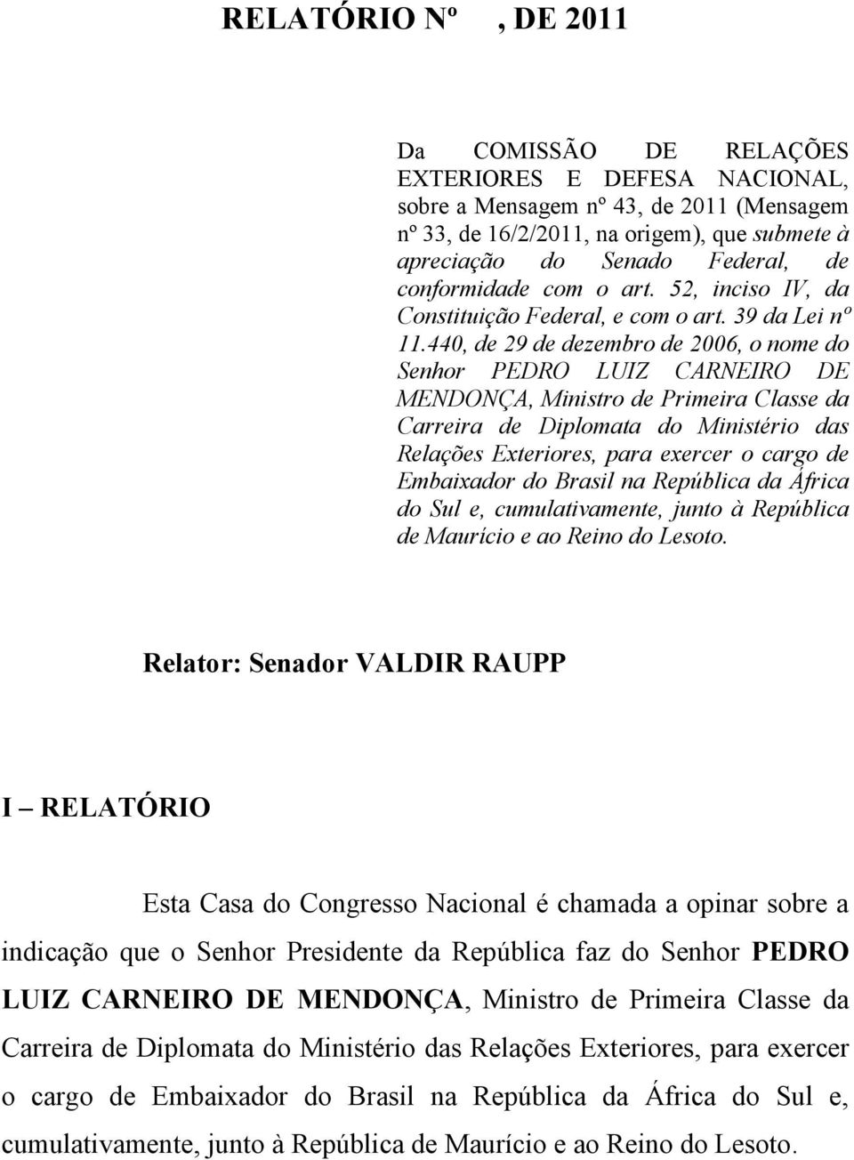 440, de 29 de dezembro de 2006, o nome do Senhor PEDRO LUIZ CARNEIRO DE MENDONÇA, Ministro de Primeira Classe da Carreira de Diplomata do Ministério das Relações Exteriores, para exercer o cargo de