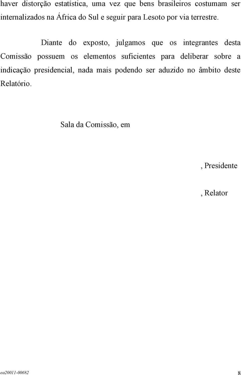 Diante do exposto, julgamos que os integrantes desta Comissão possuem os elementos suficientes para