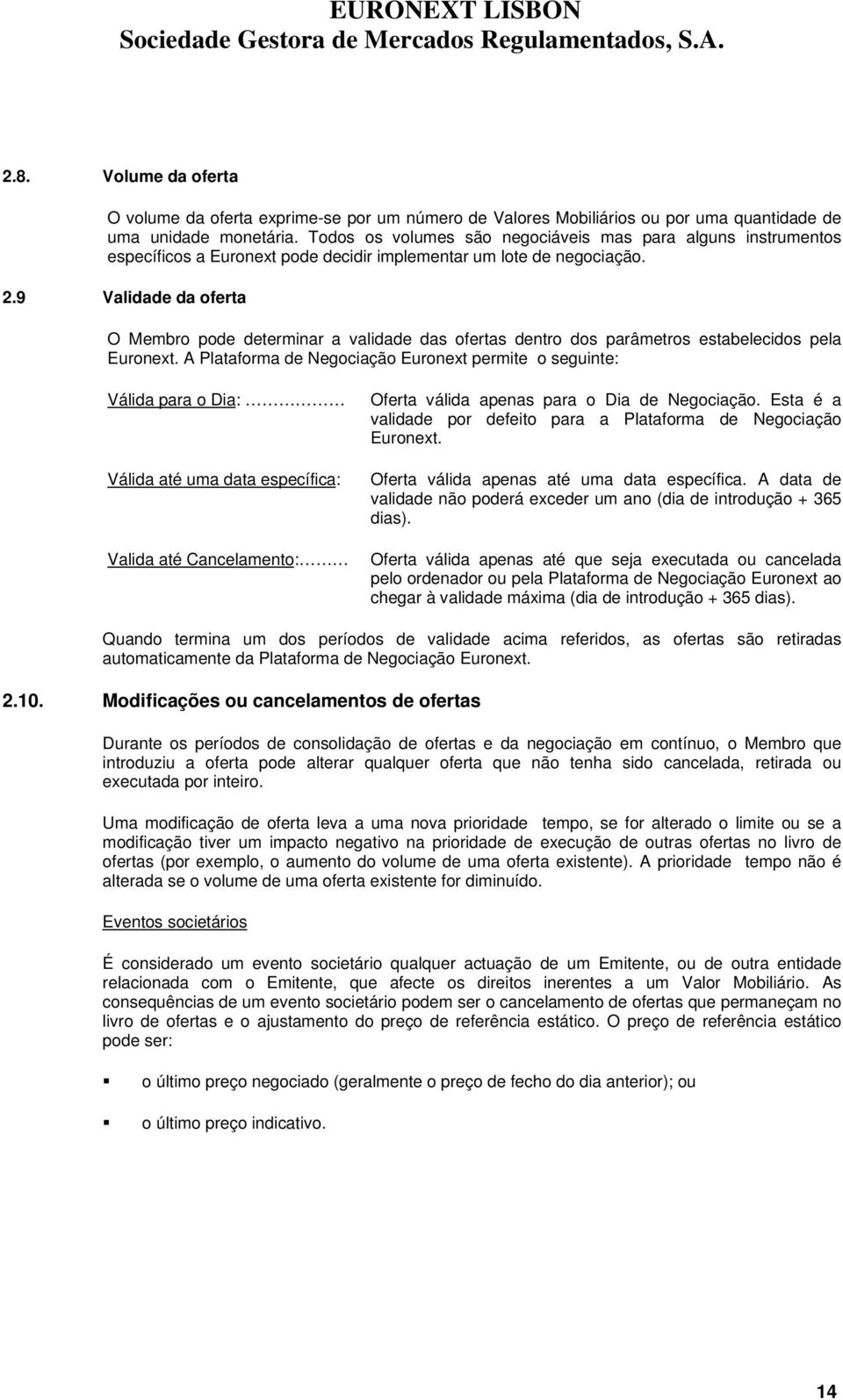 9 Validade da ferta O Membr pde determinar a validade das fertas dentr ds parâmetrs estabelecids pela Eurnext.