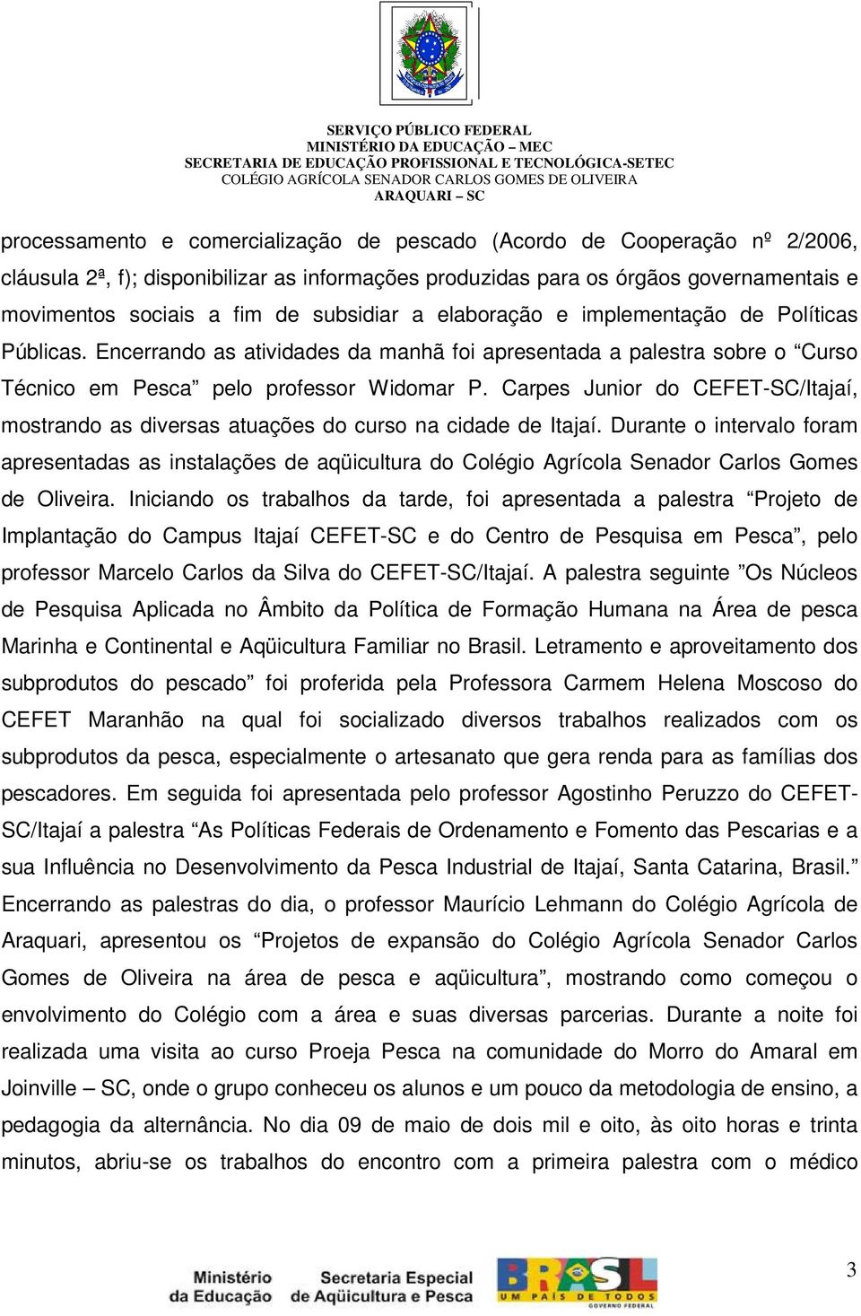 Carpes Junior do CEFET-SC/Itajaí, mostrando as diversas atuações do curso na cidade de Itajaí.