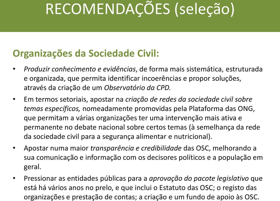 Em termos setoriais, apostar na criação de redes da sociedade civil sobre temas específicos, nomeadamente promovidas pela Plataforma das ONG, que permitam a várias organizações ter uma intervenção