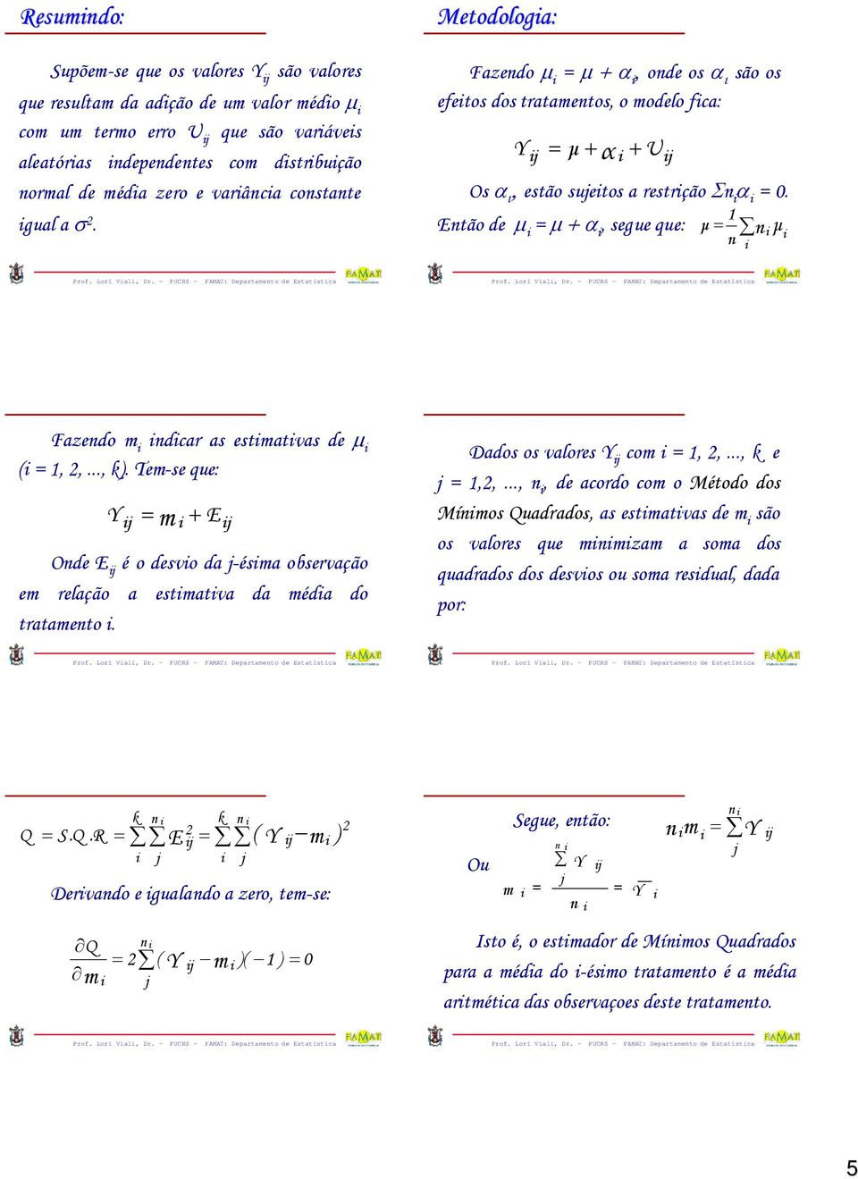 PUCRS FAMAT: Departameto de Estatístca Prof. Lorí Val, Dr. PUCRS FAMAT: Departameto de Estatístca Fazedo m dcar as estmatvas de,,...,. Tem-se que: m E Ode E é o desvo da -ésma observação em relação a estmatva da méda do tratameto.