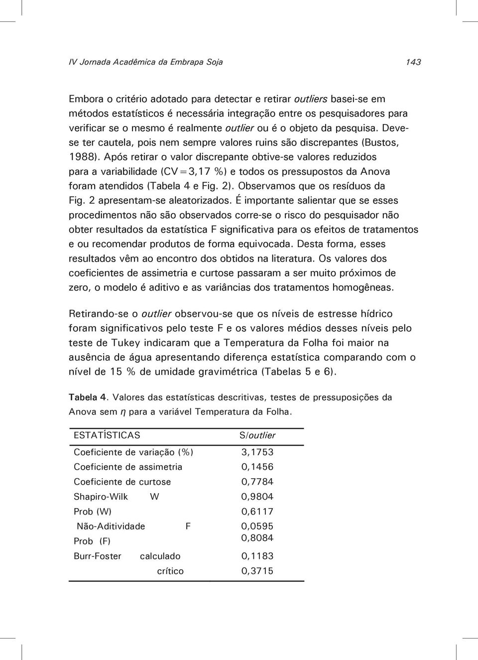 Após retirar o valor discrepante obtive-se valores reduzidos para a variabilidade (CV=3,17 %) e todos os pressupostos da Anova foram atendidos (Tabela 4 e Fig. 2). Observamos que os resíduos da Fig.