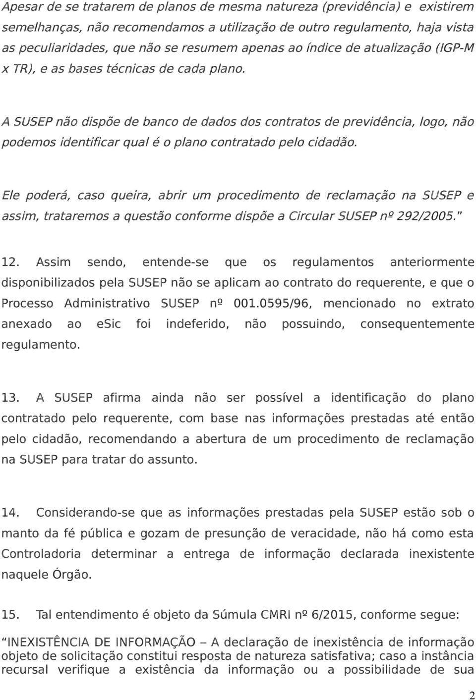 A SUSEP não dispõe de banco de dados dos contratos de previdência, logo, não podemos identificar qual é o plano contratado pelo cidadão.