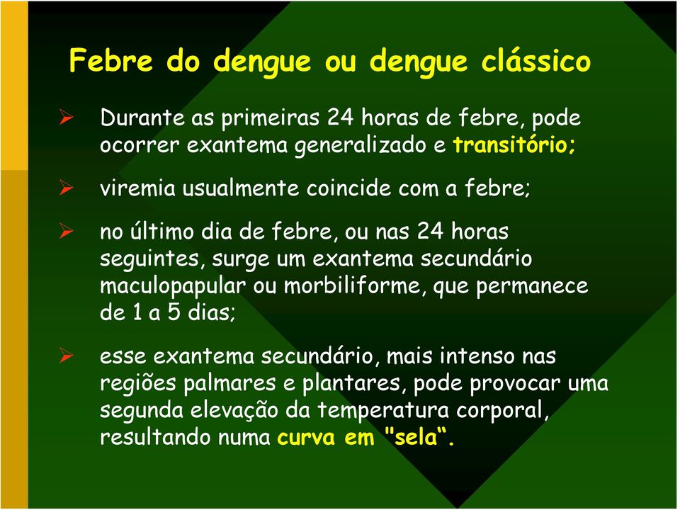 exantema secundário maculopapular ou morbiliforme, que permanece de 1 a 5 dias; esse exantema secundário, mais