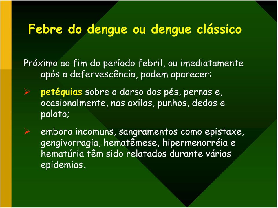 ocasionalmente, nas axilas, punhos, dedos e palato; embora incomuns, sangramentos como