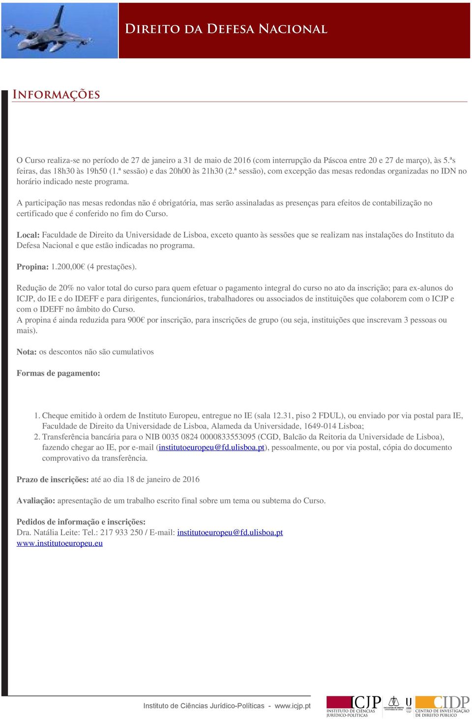 A participação nas mesas redondas não é obrigatória, mas serão assinaladas as presenças para efeitos de contabilização no certificado que é conferido no fim do Curso.