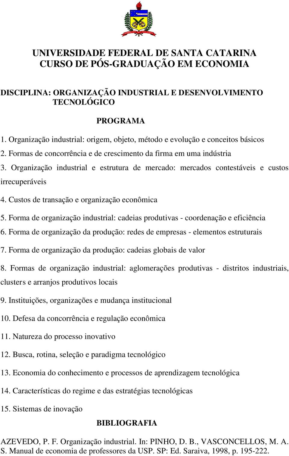 Organização industrial e estrutura de mercado: mercados contestáveis e custos irrecuperáveis 4. Custos de transação e organização econômica 5.