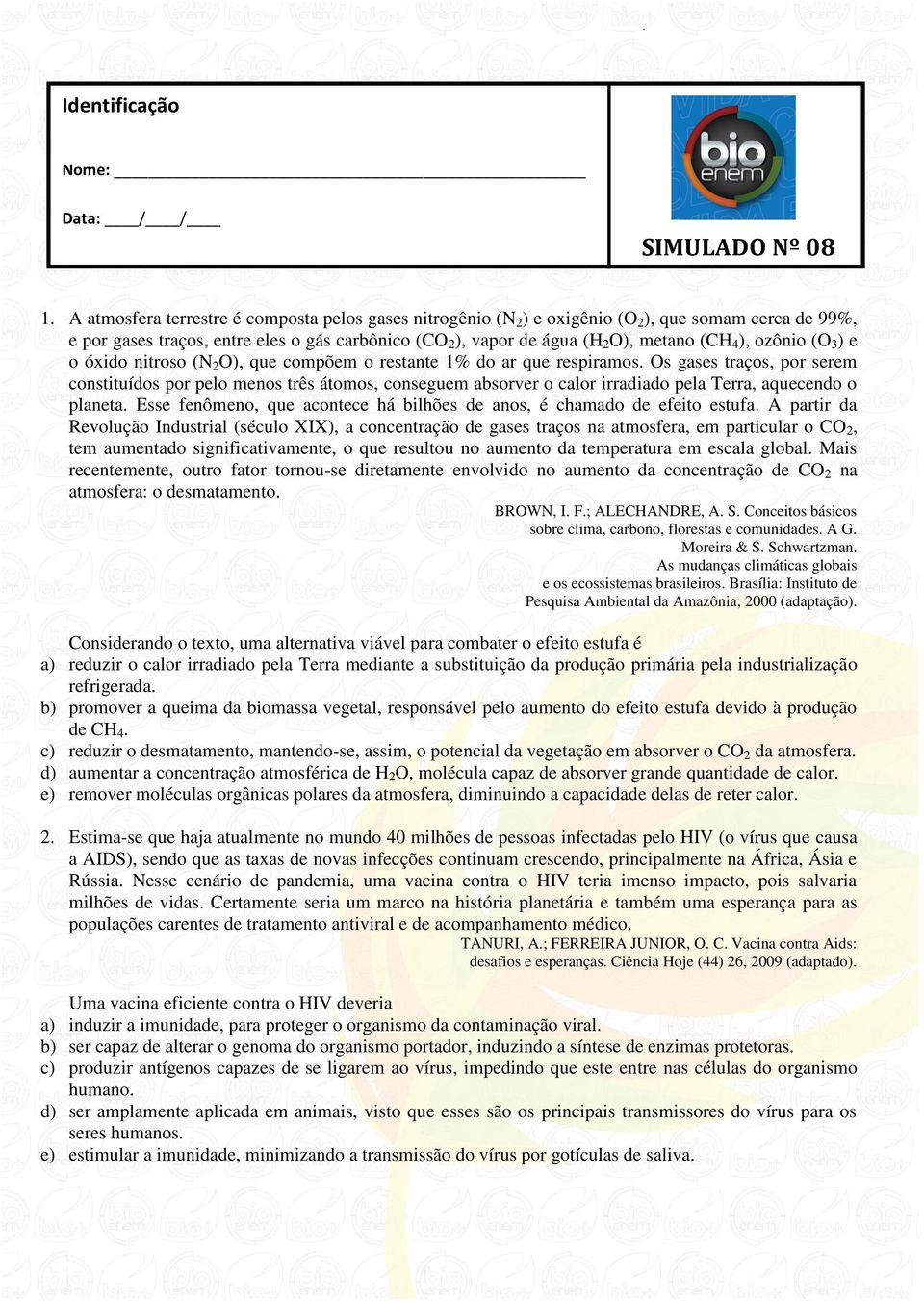 ), ozônio (O 3 ) e o óxido nitroso (N 2 O), que compõem o restante 1% do ar que respiramos.