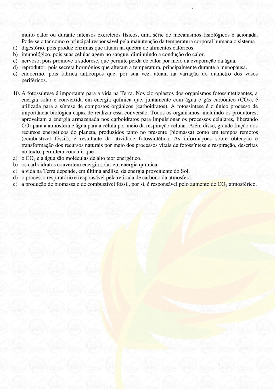 b) imunológico, pois suas células agem no sangue, diminuindo a condução do calor. c) nervoso, pois promove a sudorese, que permite perda de calor por meio da evaporação da água.