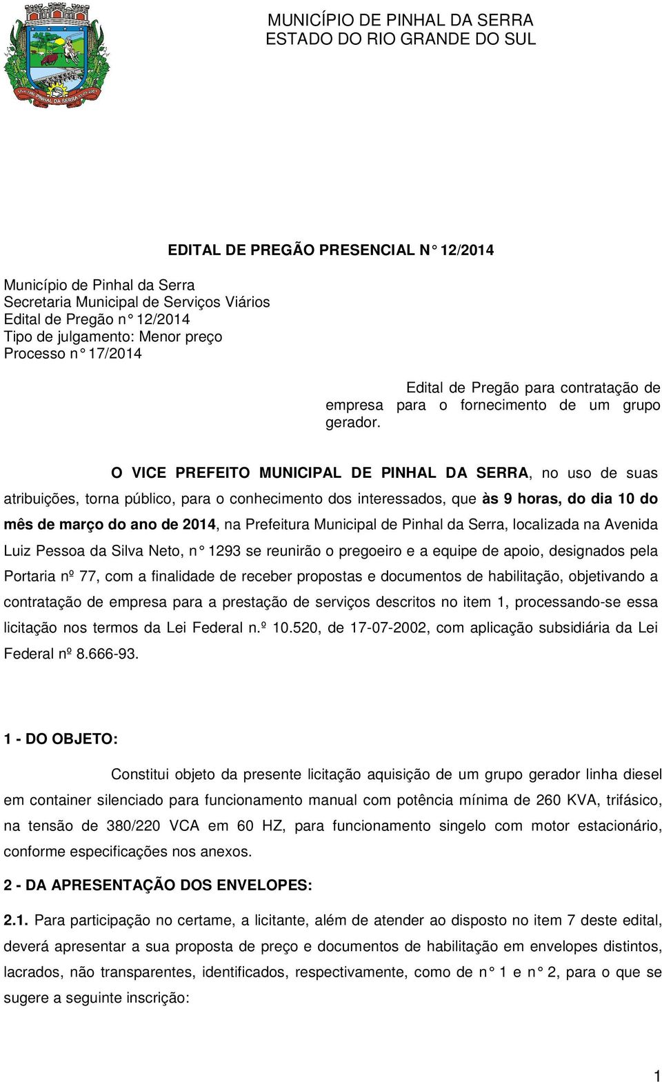 O VICE PREFEITO MUNICIPAL DE PINHAL DA SERRA, no uso de suas atribuições, torna público, para o conhecimento dos interessados, que às 9 horas, do dia 10 do mês de março do ano de 2014, na Prefeitura