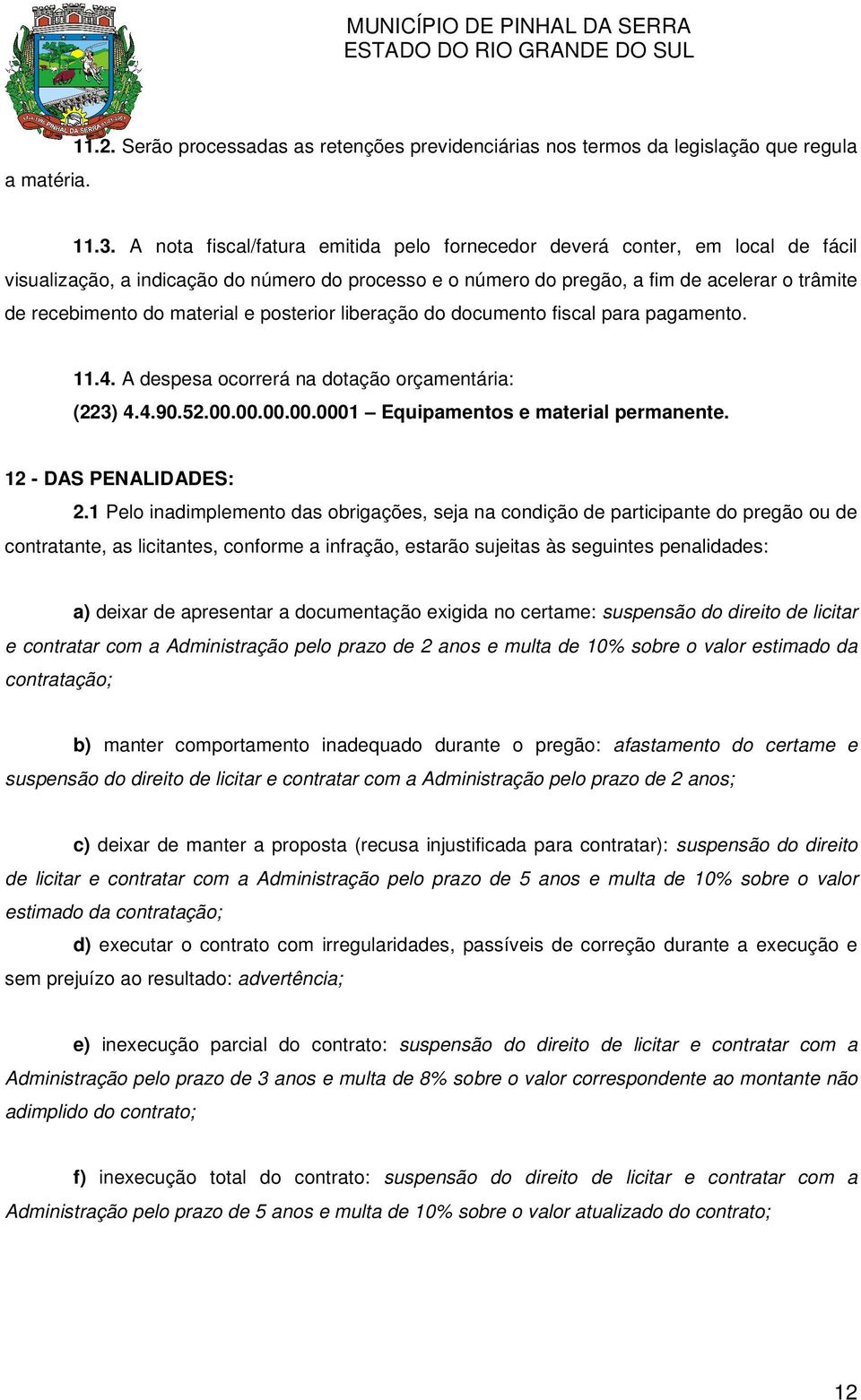 material e posterior liberação do documento fiscal para pagamento. 11.4. A despesa ocorrerá na dotação orçamentária: (223) 4.4.90.52.00.00.00.00.0001 Equipamentos e material permanente.