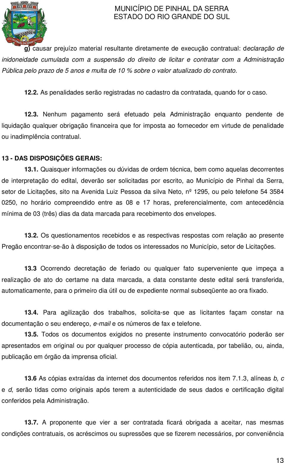 Nenhum pagamento será efetuado pela Administração enquanto pendente de liquidação qualquer obrigação financeira que for imposta ao fornecedor em virtude de penalidade ou inadimplência contratual.