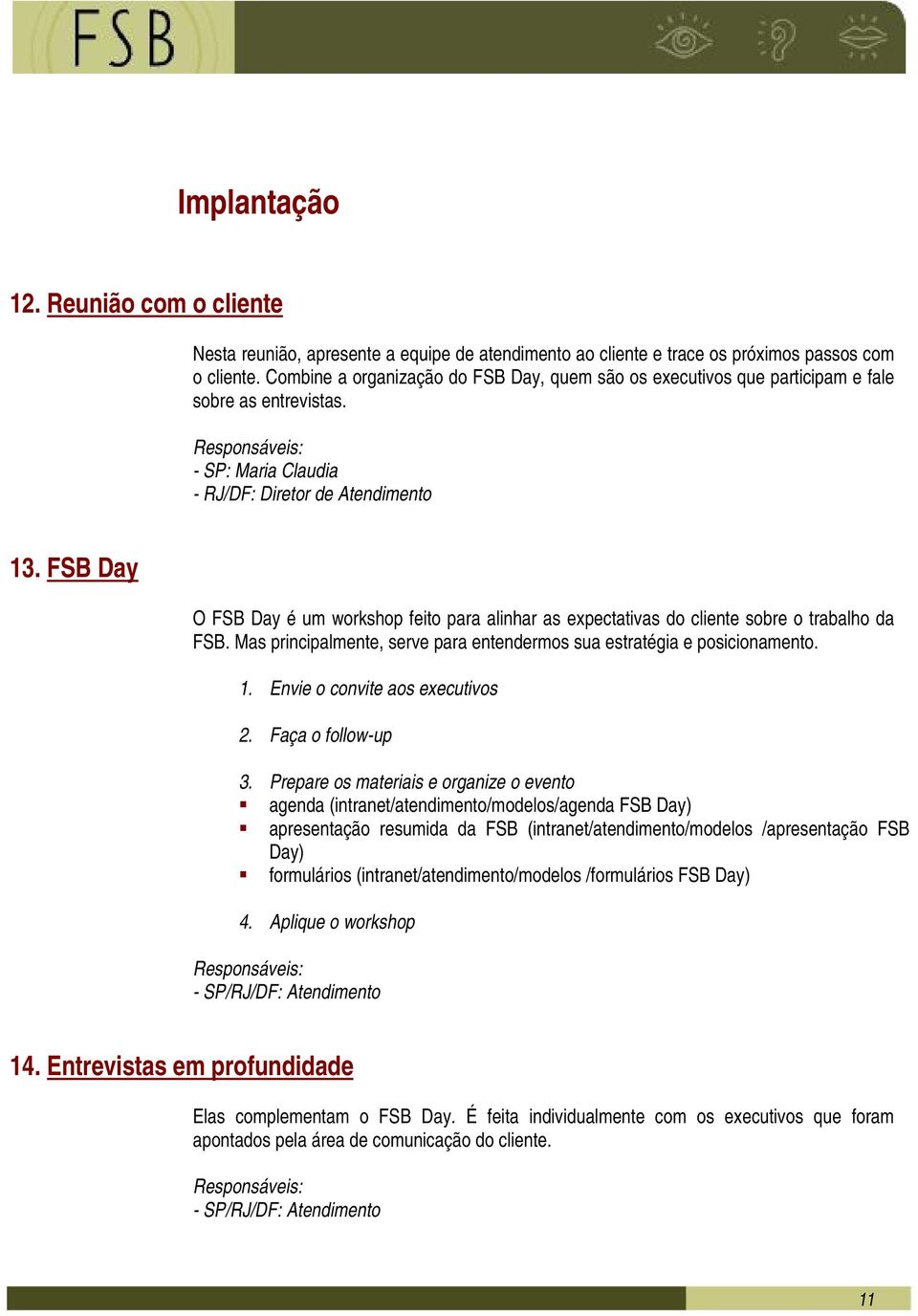 FSB Day O FSB Day é um workshop feito para alinhar as expectativas do cliente sobre o trabalho da FSB. Mas principalmente, serve para entendermos sua estratégia e posicionamento. 1.