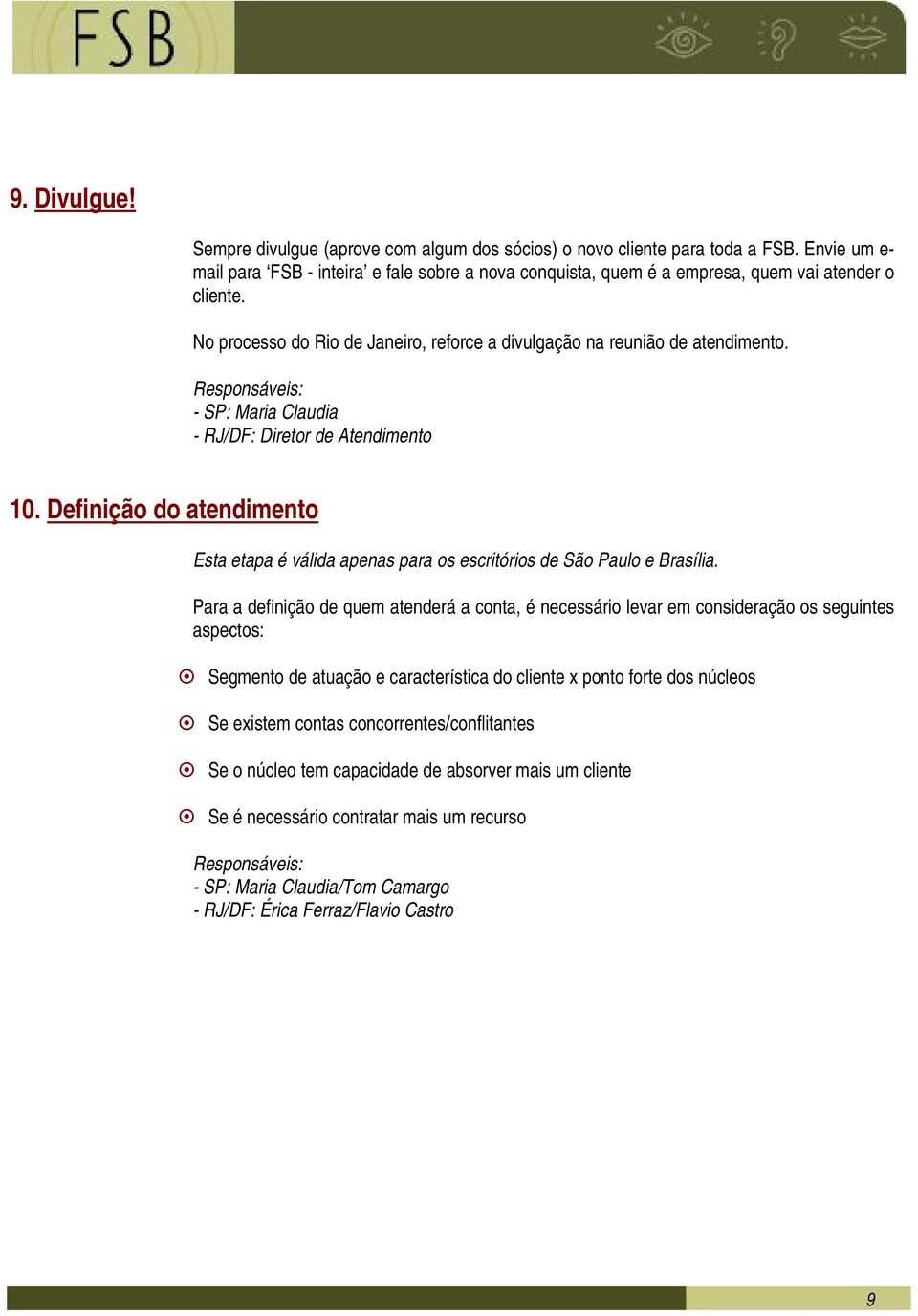 No processo do Rio de Janeiro, reforce a divulgação na reunião de atendimento. 10. Definição do atendimento Esta etapa é válida apenas para os escritórios de São Paulo e Brasília.