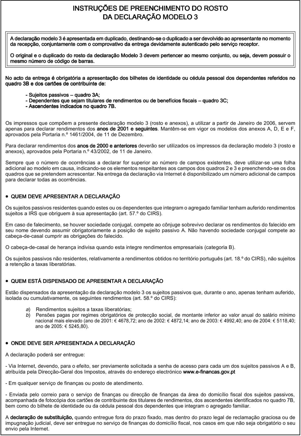 O original e o duplicado do rosto da declaração Modelo 3 devem pertencer ao mesmo conjunto, ou seja, devem possuir o mesmo número de código de barras.