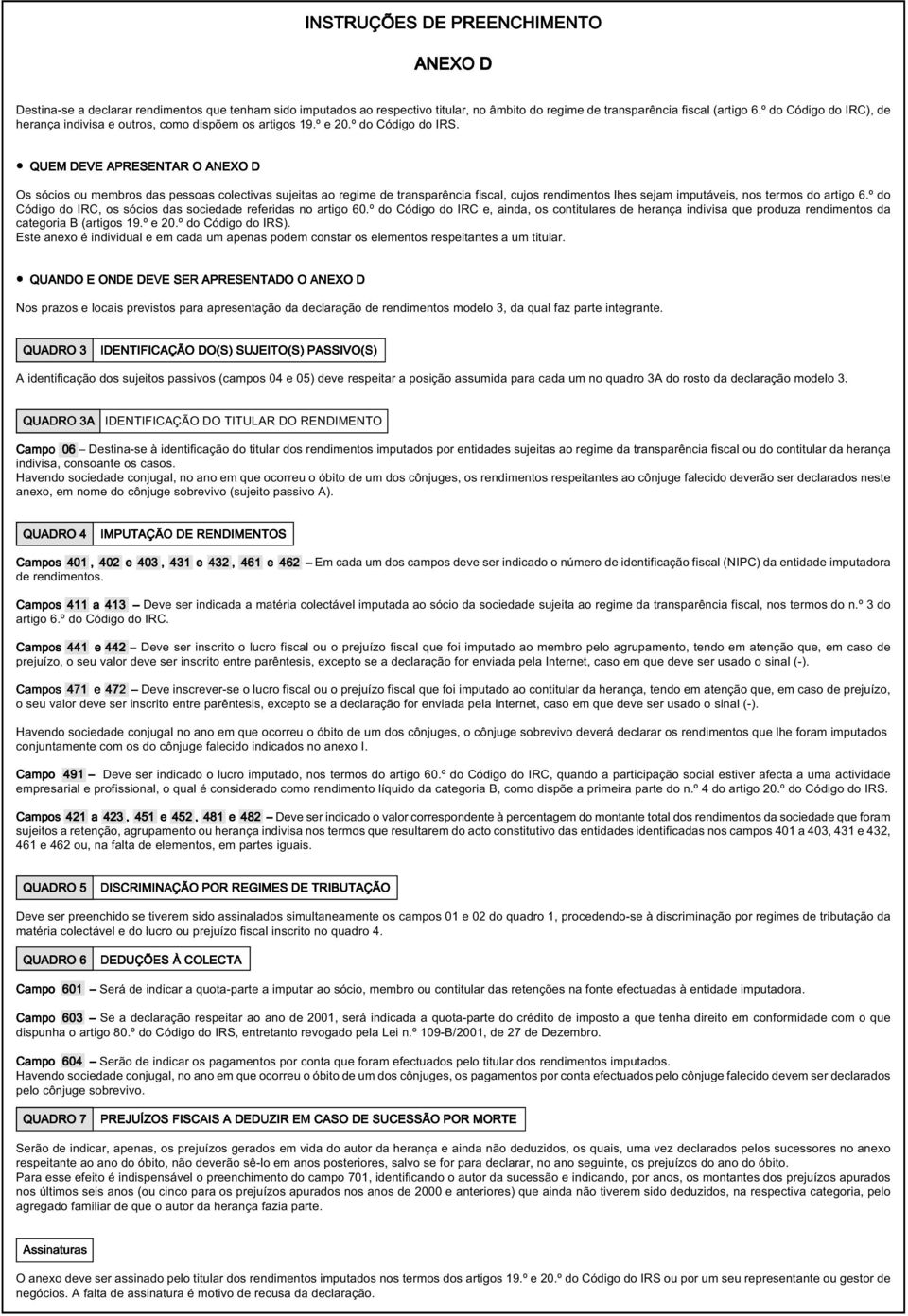 QUEM DEVE APRESENTAR O ANEXO D Os sócios ou membros das pessoas colectivas sujeitas ao regime de transparência fiscal, cujos rendimentos lhes sejam imputáveis, nos termos do artigo 6.