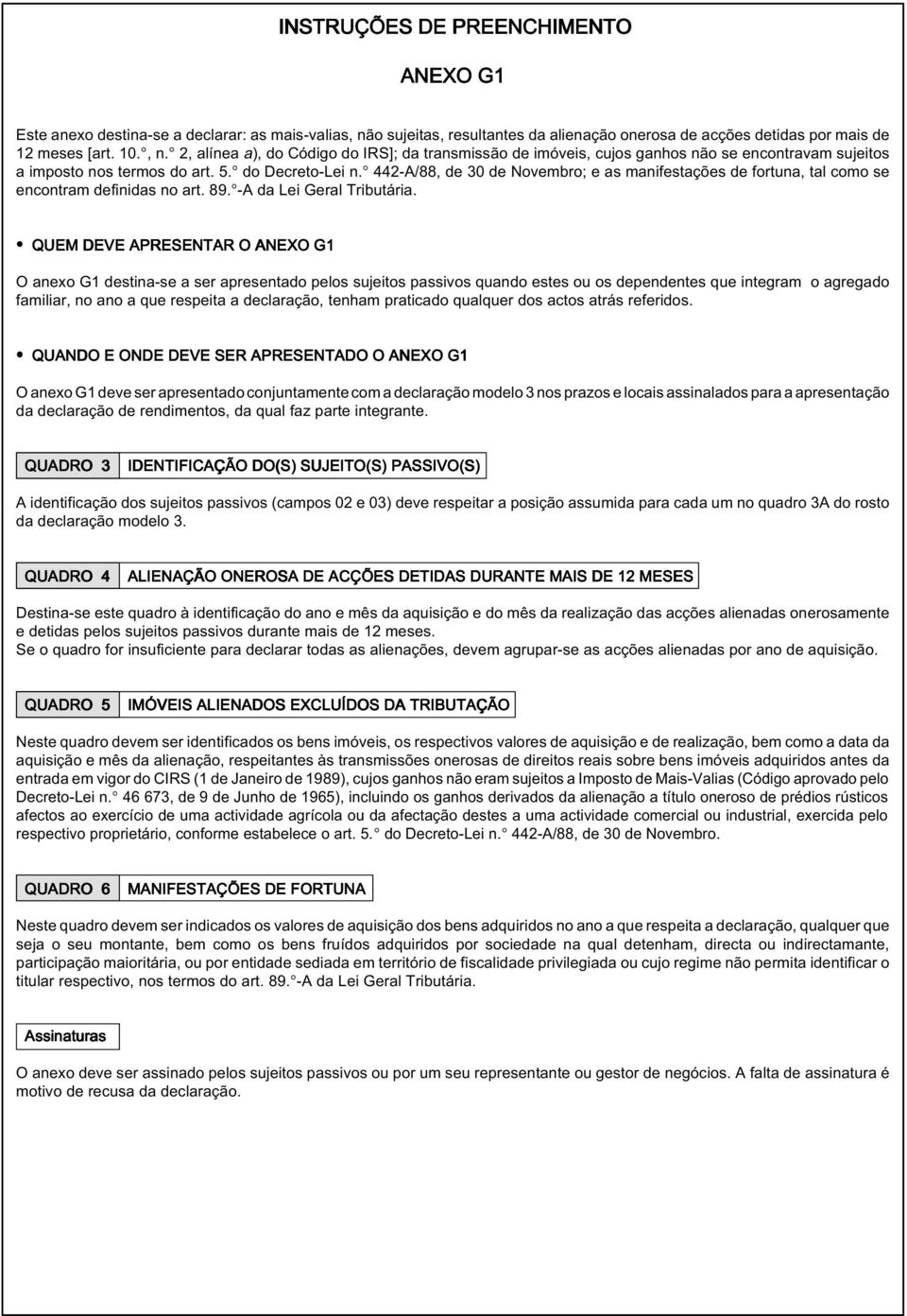 2, alínea a), do Código do IRS]; da transmissão de imóveis, cujos ganhos não se encontravam sujeitos a imposto nos termos do art. 5. do Decreto-Lei n.