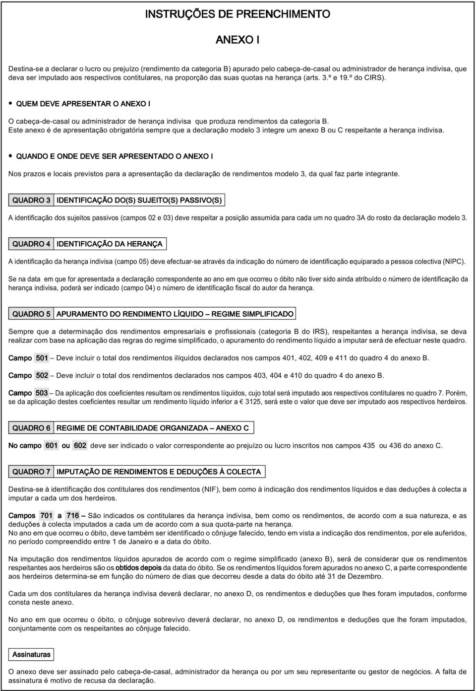 QUEM DEVE APRESENTAR O ANEXO I O cabeça-de-casal ou administrador de herança indivisa que produza rendimentos da categoria B.