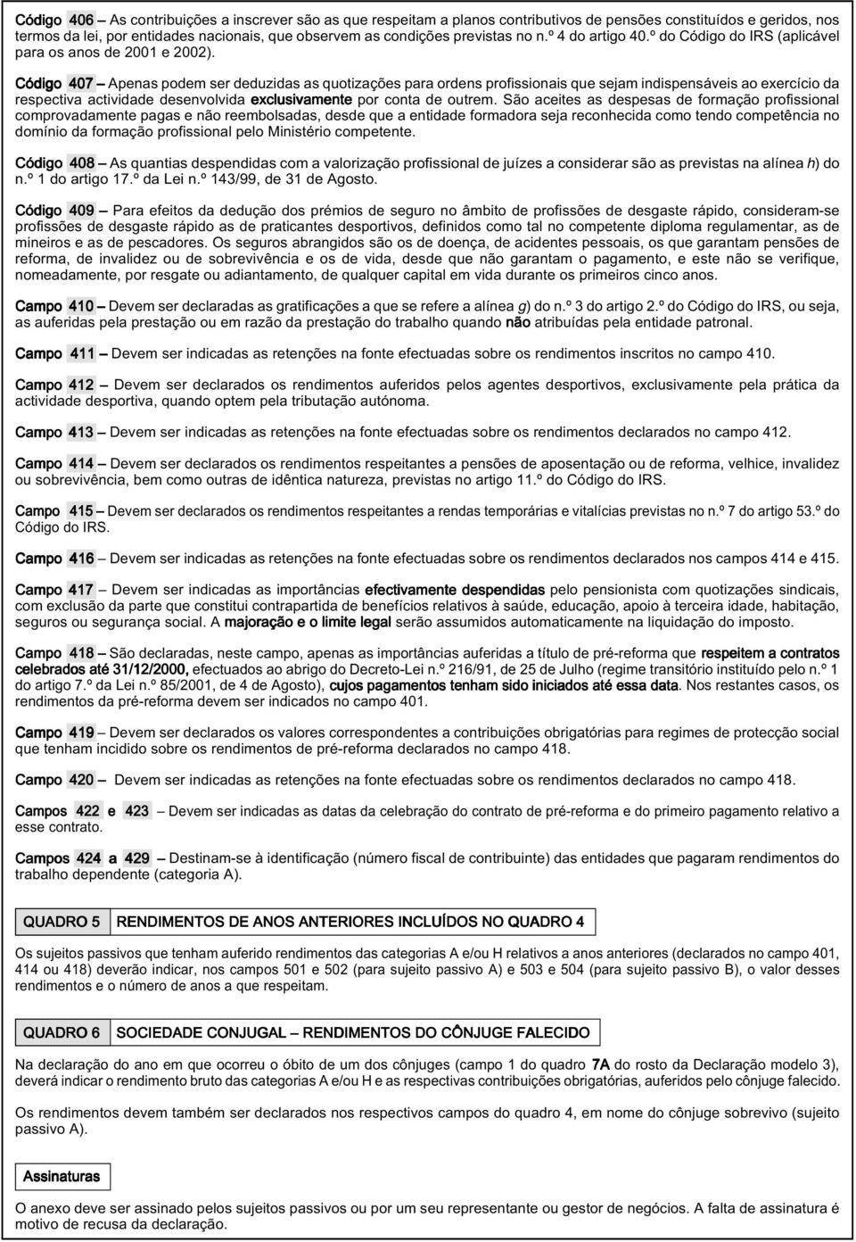 Código 407 Apenas podem ser deduzidas as quotizações para ordens profissionais que sejam indispensáveis ao exercício da respectiva actividade desenvolvida exclusivamente por conta de outrem.