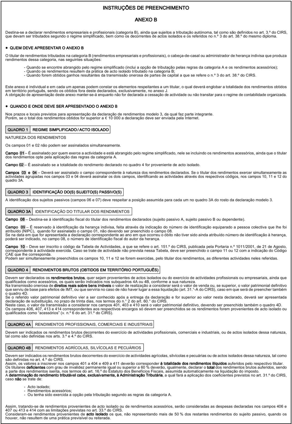 QUEM DEVE APRESENTAR O ANEXO B O titular de rendimentos tributados na categoria B (rendimentos empresariais e profissionais), o cabeça-de-casal ou administrador de herança indivisa que produza