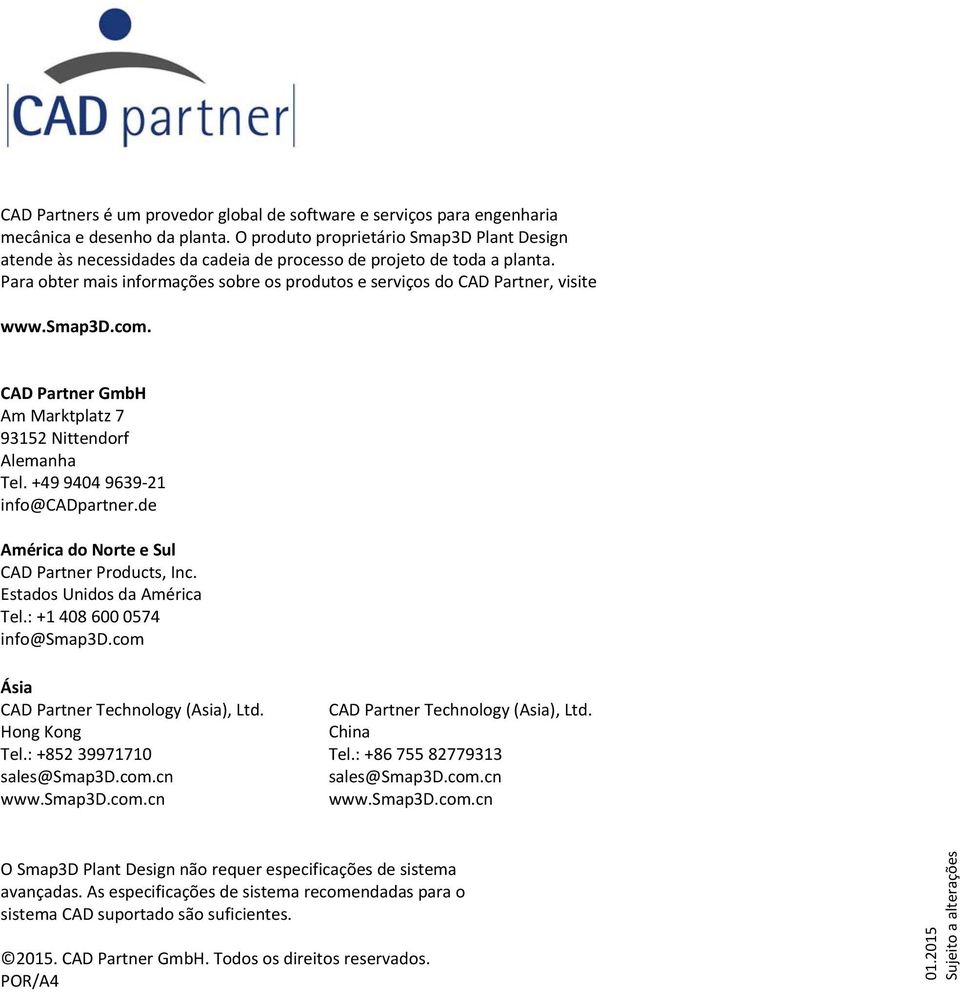 Para obter mais informações sobre os produtos e serviços do CAD Partner, visite www.smap3d.com. CAD Partner GmbH Am Marktplatz 7 93152 Nittendorf Alemanha Tel. +49 9404 9639 21 info@cadpartner.