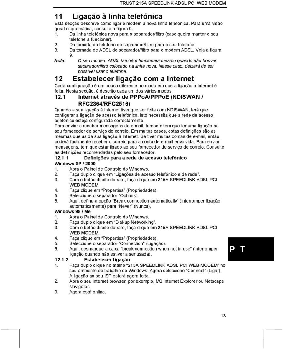 Da tomada de ADSL do separador/filtro para o modem ADSL. Veja a figura Nota: 9. O seu modem ADSL também funcionará mesmo quando não houver separador/filtro colocado na linha nova.