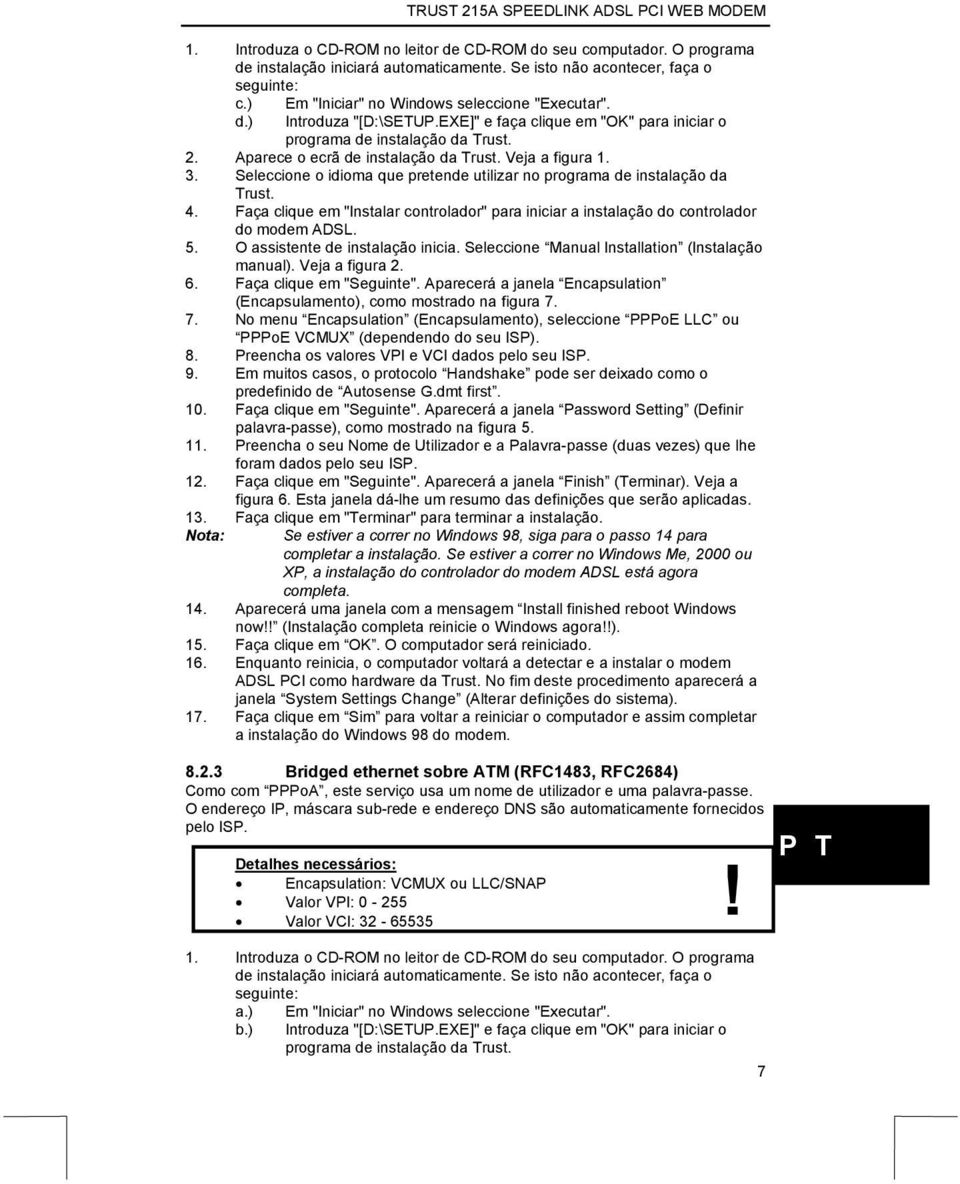 Veja a figura 1. 3. Seleccione o idioma que pretende utilizar no programa de instalação da Trust. 4. Faça clique em "Instalar controlador" para iniciar a instalação do controlador do modem ADSL. 5.