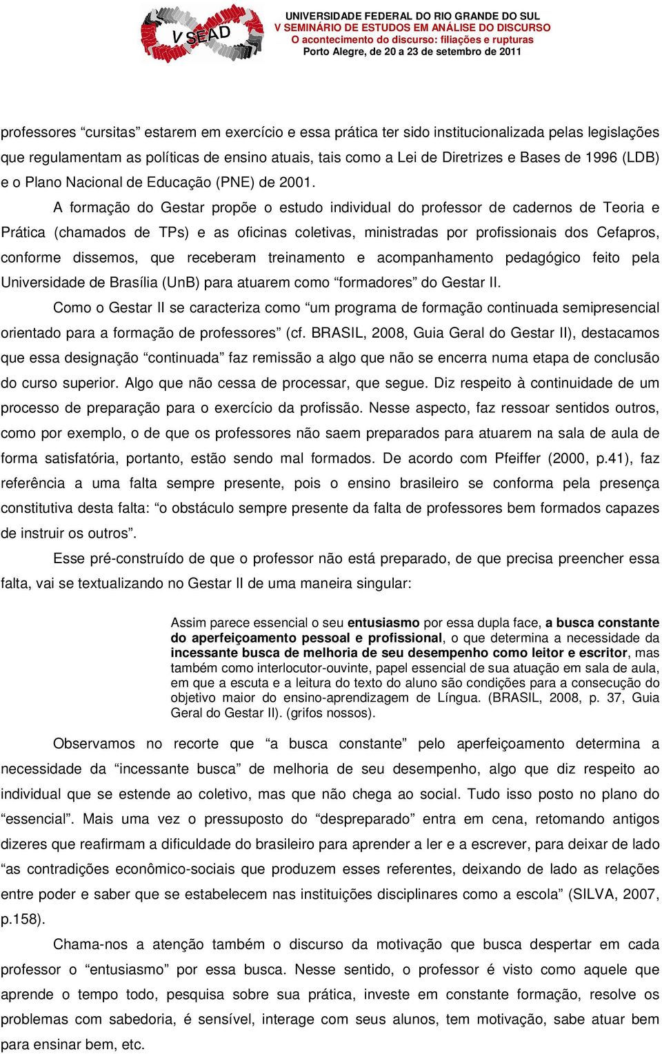 A formação do Gestar propõe o estudo individual do professor de cadernos de Teoria e Prática (chamados de TPs) e as oficinas coletivas, ministradas por profissionais dos Cefapros, conforme dissemos,