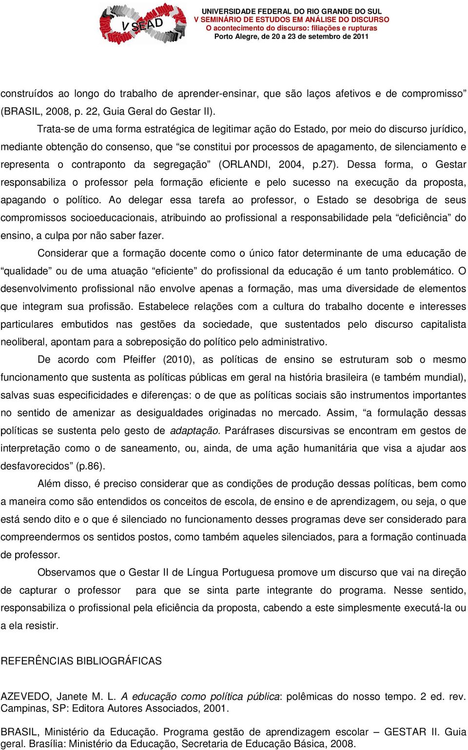 representa o contraponto da segregação (ORLANDI, 2004, p.27). Dessa forma, o Gestar responsabiliza o professor pela formação eficiente e pelo sucesso na execução da proposta, apagando o político.