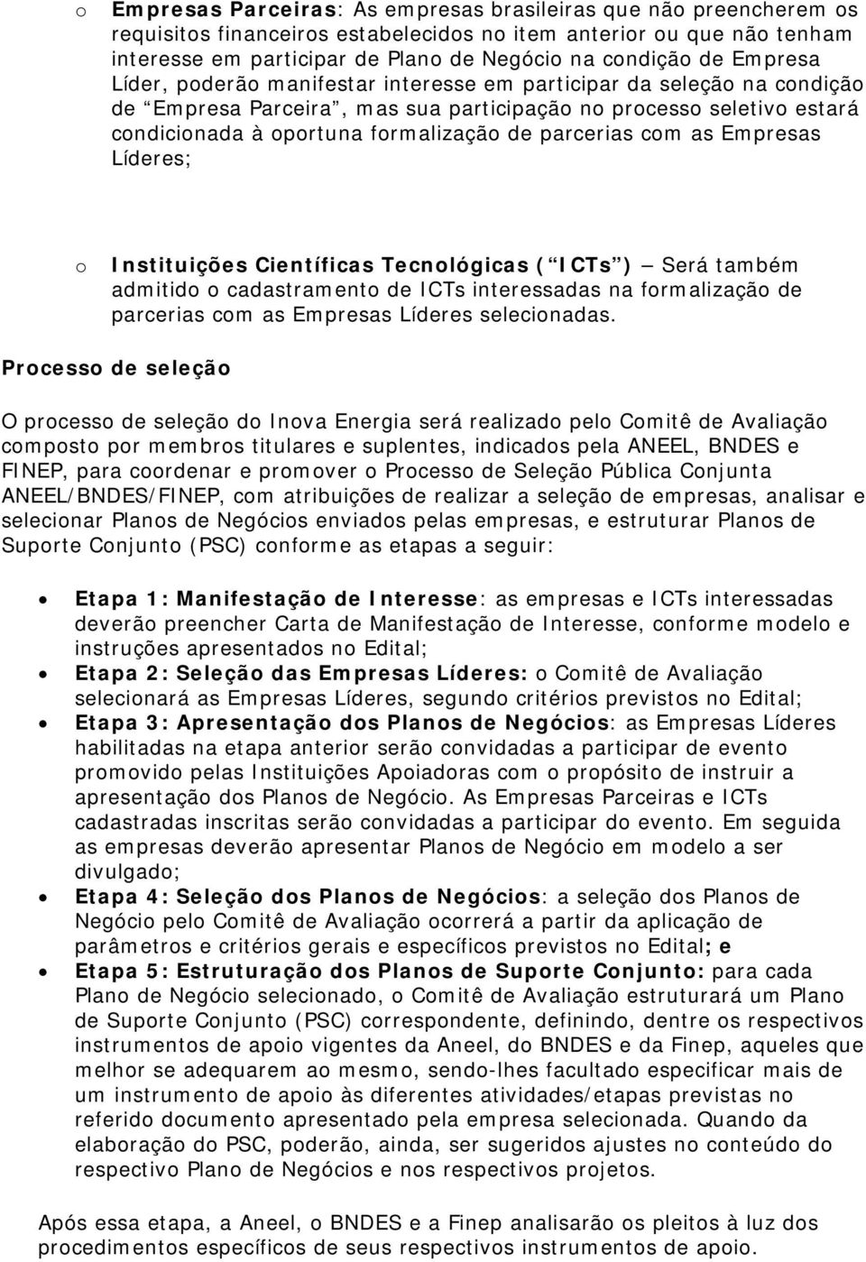 Instituições Científicas Tecnlógicas ( ICTs ) Será também admitid cadastrament de ICTs interessadas na frmalizaçã de parcerias cm as Empresas Líderes selecinadas.