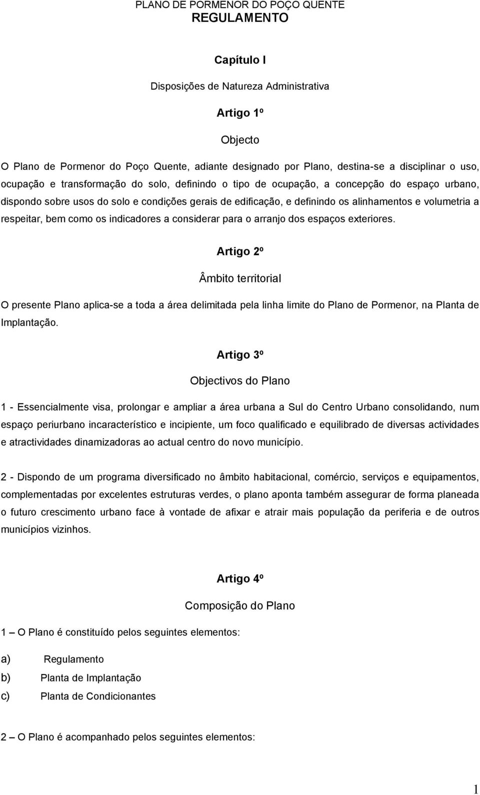 alinhamentos e volumetria a respeitar, bem como os indicadores a considerar para o arranjo dos espaços exteriores.