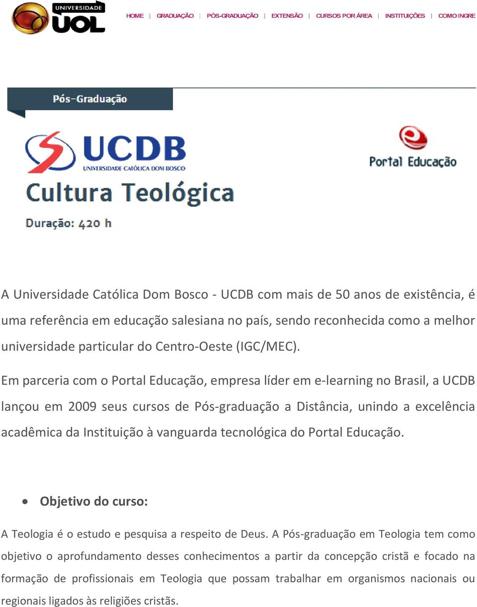 Em parceria com o Portal Educação, empresa líder em e-learning no Brasil, a UCDB lançou em 2009 seus cursos de Pós-graduação a Distância, unindo a excelência acadêmica da Instituição à