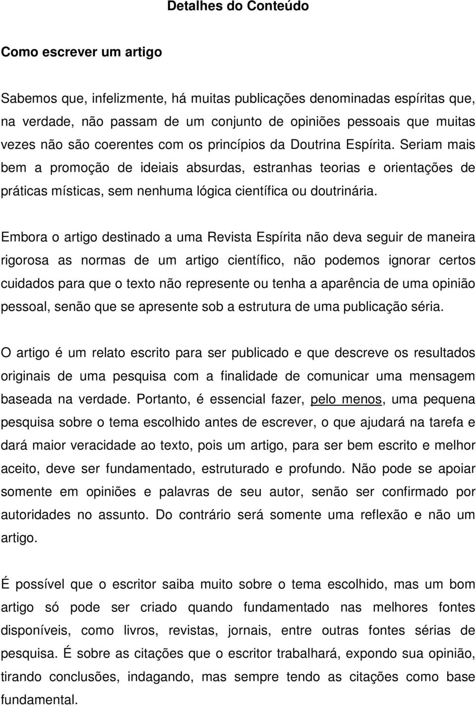 Seriam mais bem a promoção de ideiais absurdas, estranhas teorias e orientações de práticas místicas, sem nenhuma lógica científica ou doutrinária.