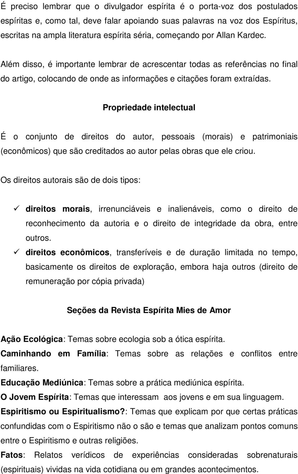 Propriedade intelectual É o conjunto de direitos do autor, pessoais (morais) e patrimoniais (econômicos) que são creditados ao autor pelas obras que ele criou.