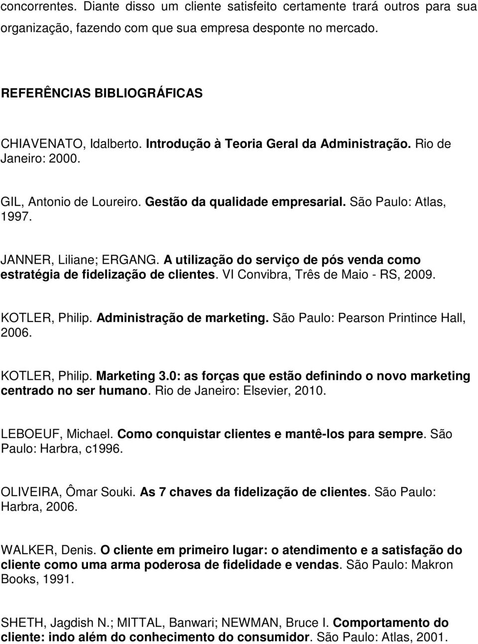 A utilização do serviço de pós venda como estratégia de fidelização de clientes. VI Convibra, Três de Maio - RS, 2009. KOTLER, Philip. Administração de marketing.