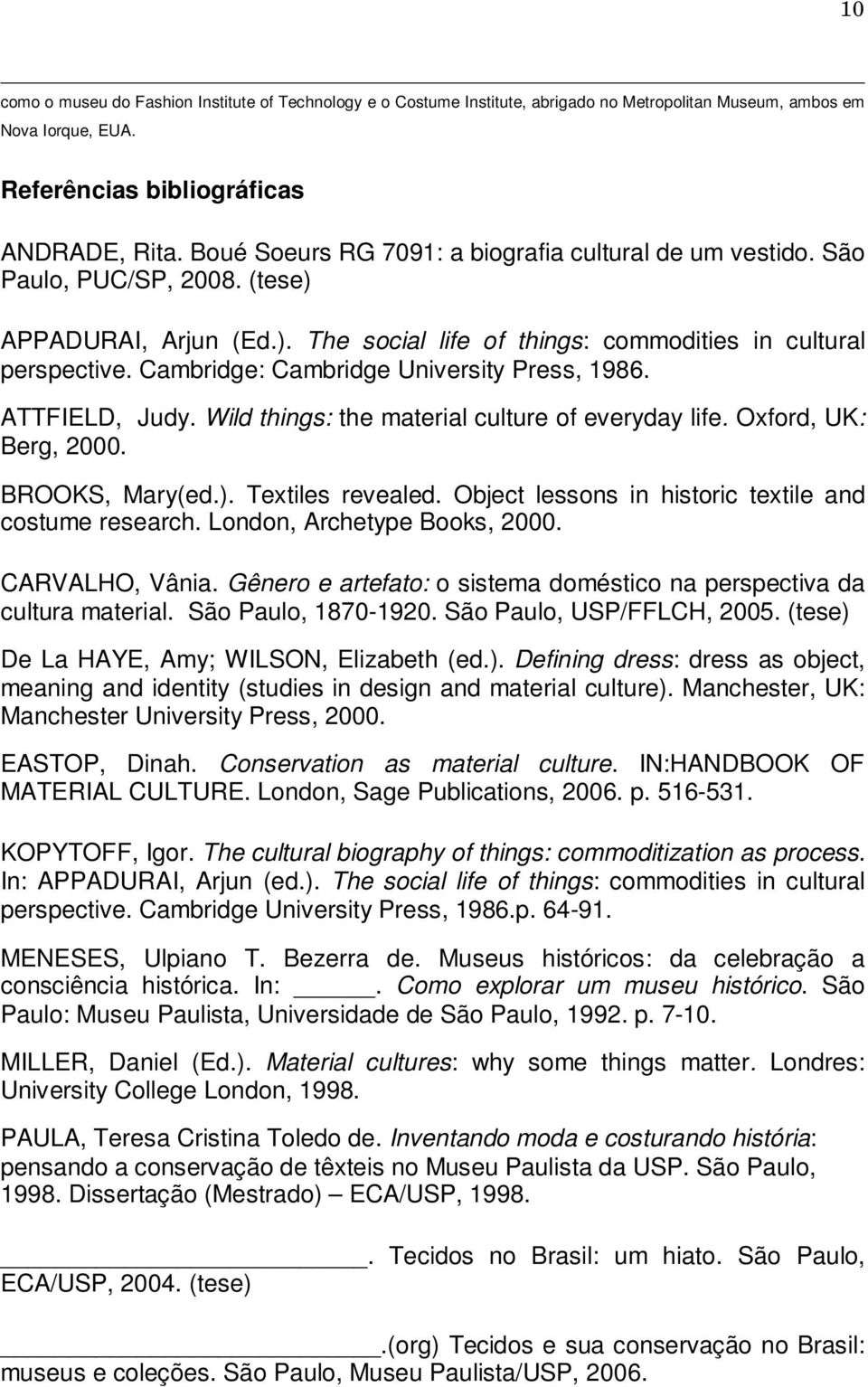 Cambridge: Cambridge University Press, 1986. ATTFIELD, Judy. Wild things: the material culture of everyday life. Oxford, UK: Berg, 2000. BROOKS, Mary(ed.). Textiles revealed.