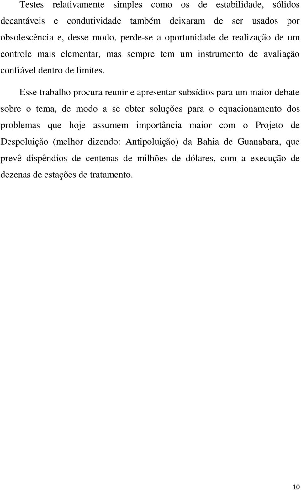 Esse trabalho procura reunir e apresentar subsídios para um maior debate sobre o tema, de modo a se obter soluções para o equacionamento dos problemas que hoje assumem